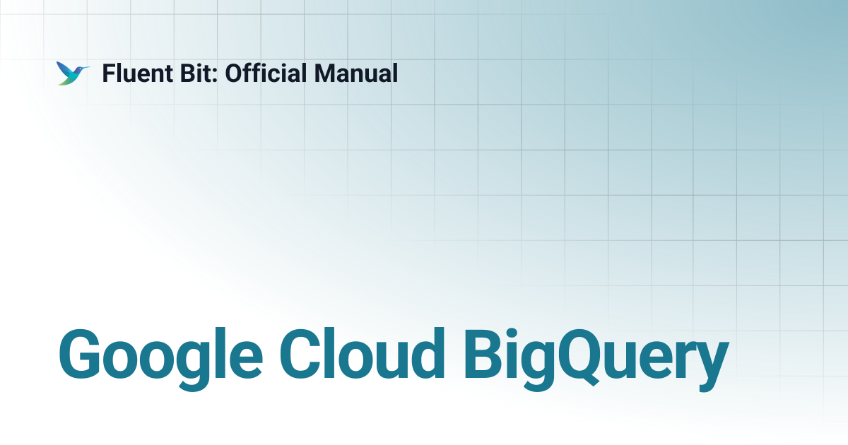 Google Cloud BigQuery | 2.0 | Fluent Bit: Official Manual